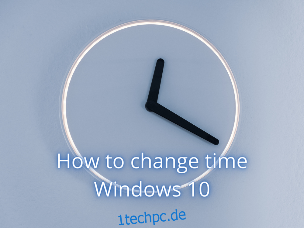 So ändern Sie die Zeit in Windows 10