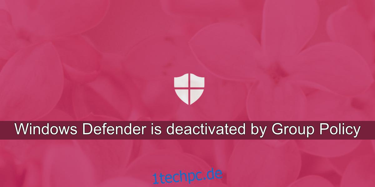 Windows Defender ist durch Gruppenrichtlinie deaktiviert