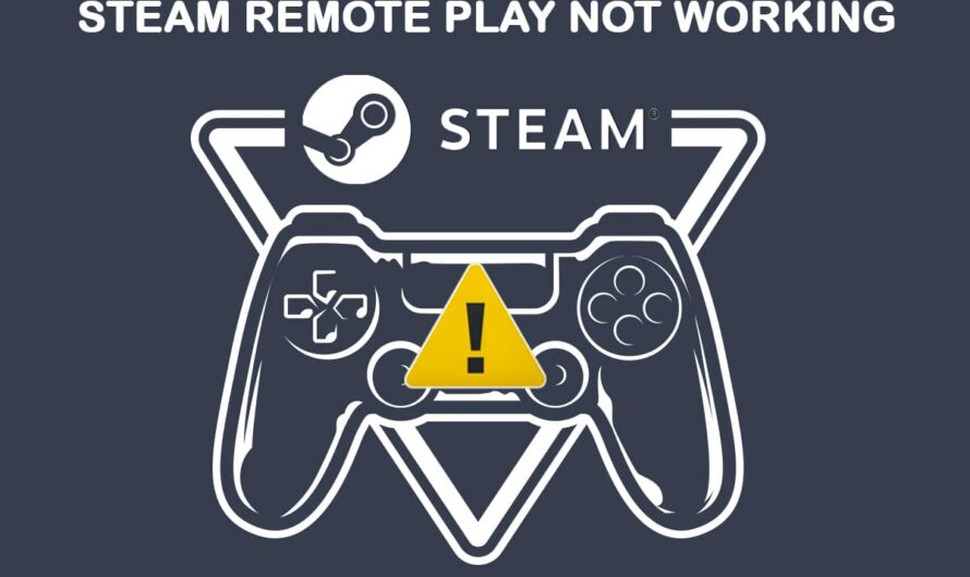 Beheben Sie, dass Steam Remote Play in Windows 10 nicht funktioniert