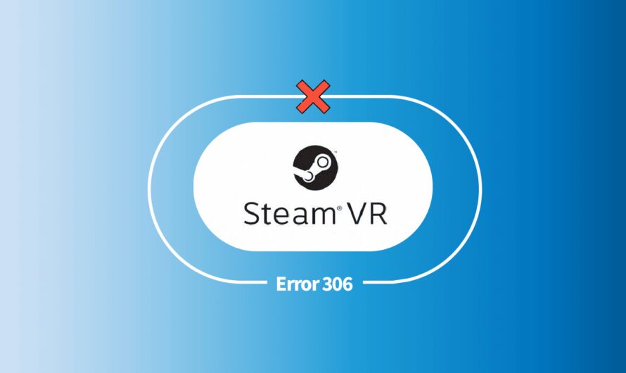 Beheben Sie den Steam VR-Fehler 306 in Windows 10